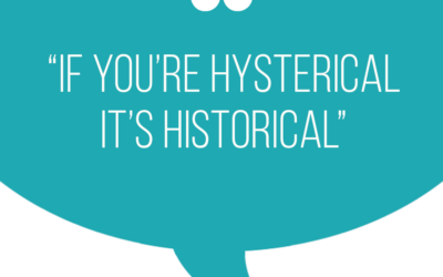 If you're hysterical, it's historical