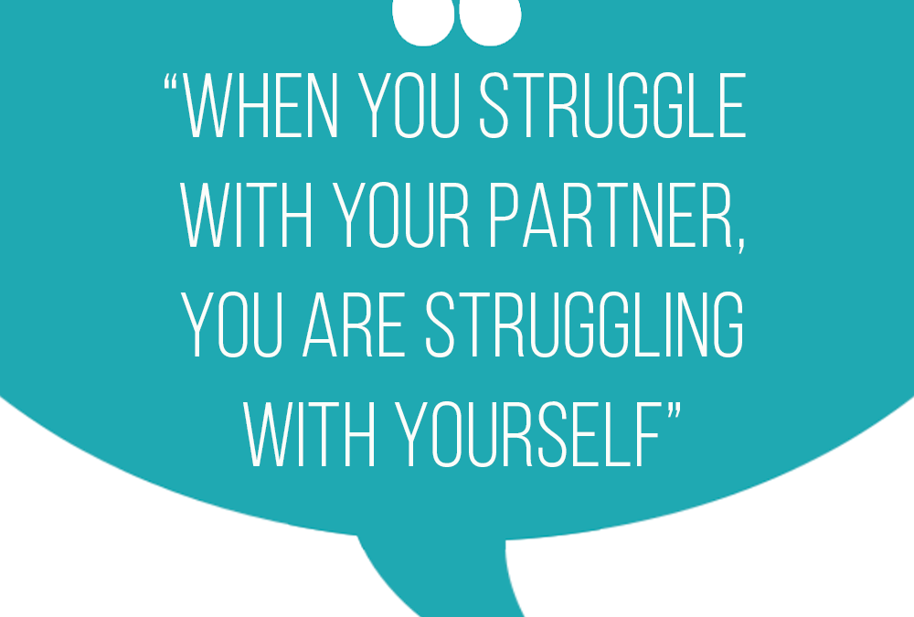 When we struggle with our partner, we are struggling with ourself